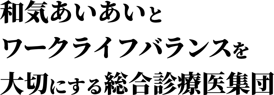 和気あいあいとワークライフバランスを大切にする総合診療医集団