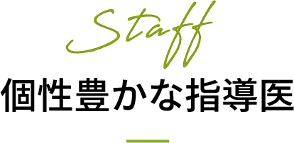 Staff 個性豊かな指導医
