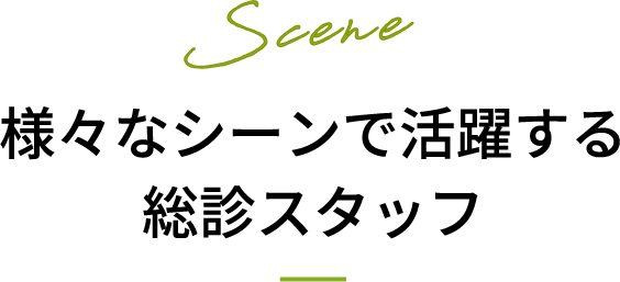 Scene 様々なシーンで活躍する総診スタッフ