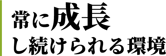 常に成長し続けられる環境