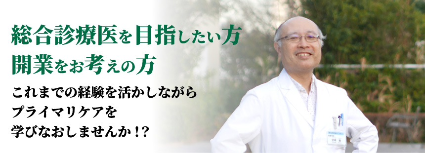 総合診療医を目指したい方開業をお考えの方 これまでの経験を活かしながらプライマリケアを学びなおしませんか！？