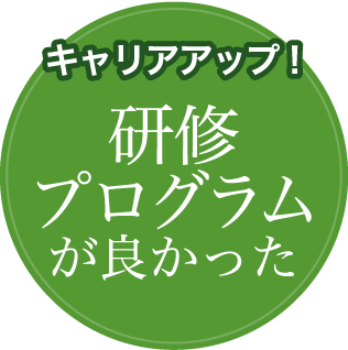 キャリアアップ! 研修プログラムが良かった